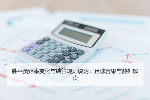 胜平负赔率变化与结算规则说明：足球赛果与数据解读
