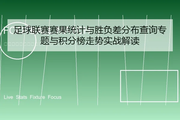 足球联赛赛果统计与胜负差分布查询专题与积分榜走势实战解读
